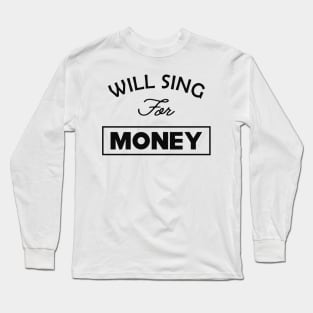 Singer - Will sing for money Long Sleeve T-Shirt